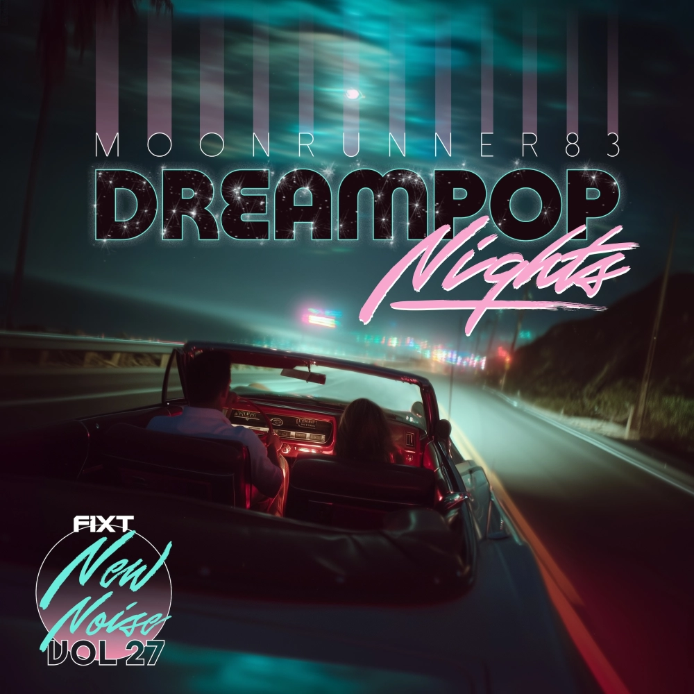 Fixt: New Noise Vol. 27 (dreampop Nights - Moonrunner83)